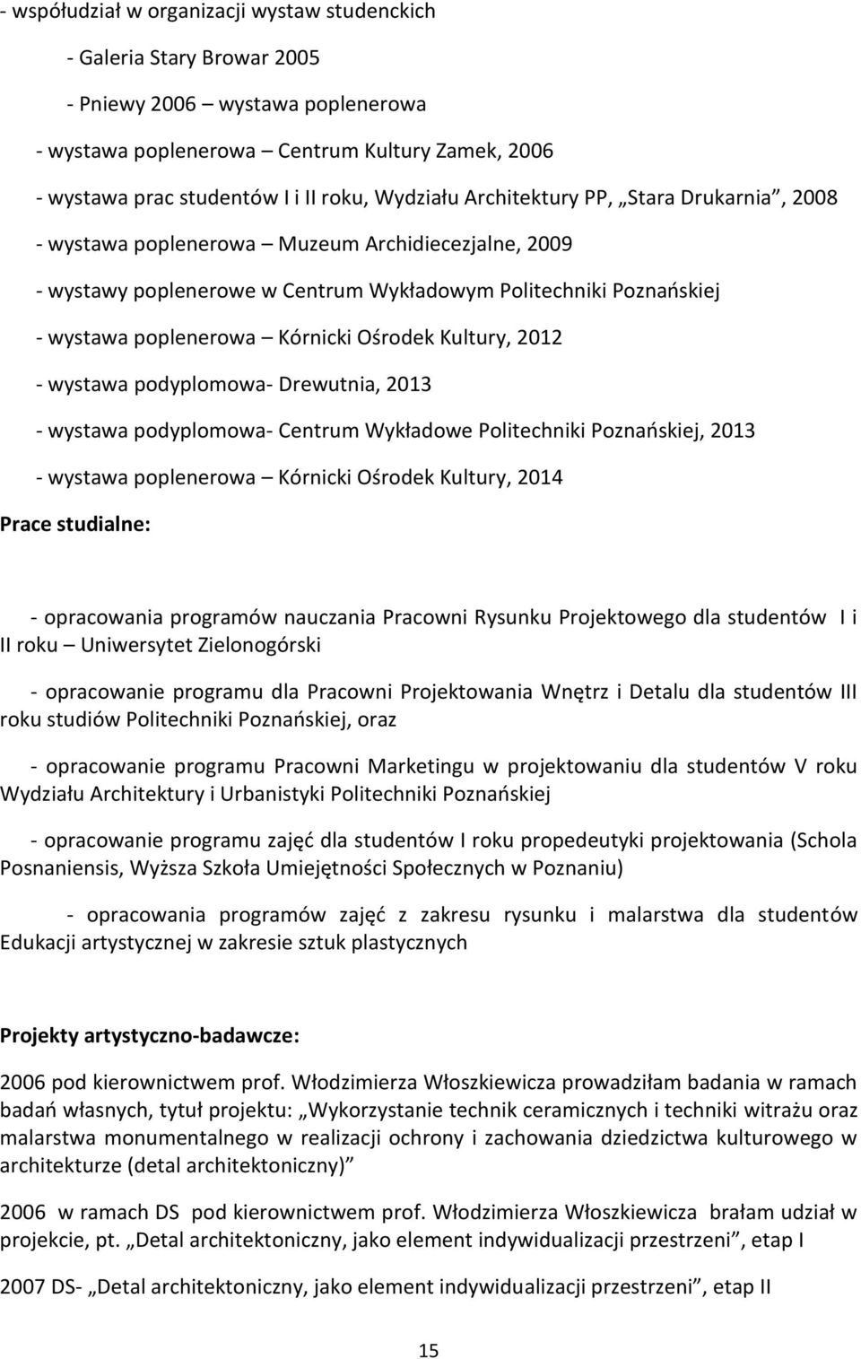 Ośrodek Kultury, 2012 - wystawa podyplomowa- Drewutnia, 2013 - wystawa podyplomowa- Centrum Wykładowe Politechniki Poznańskiej, 2013 - wystawa poplenerowa Kórnicki Ośrodek Kultury, 2014 Prace