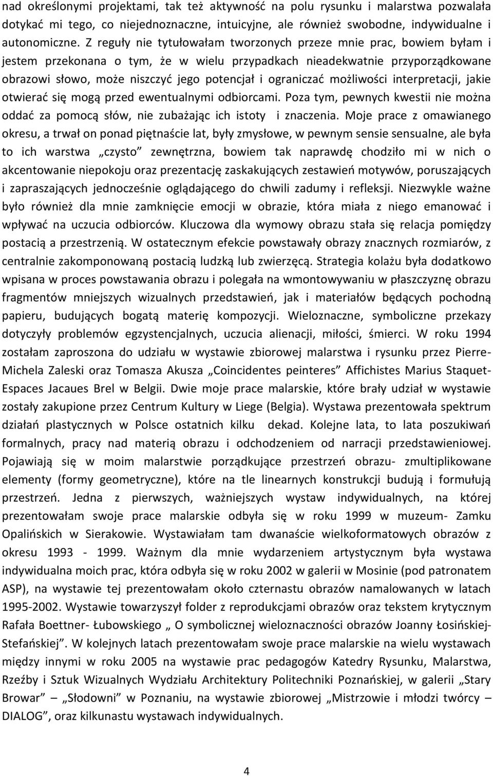 ograniczać możliwości interpretacji, jakie otwierać się mogą przed ewentualnymi odbiorcami. Poza tym, pewnych kwestii nie można oddać za pomocą słów, nie zubażając ich istoty i znaczenia.