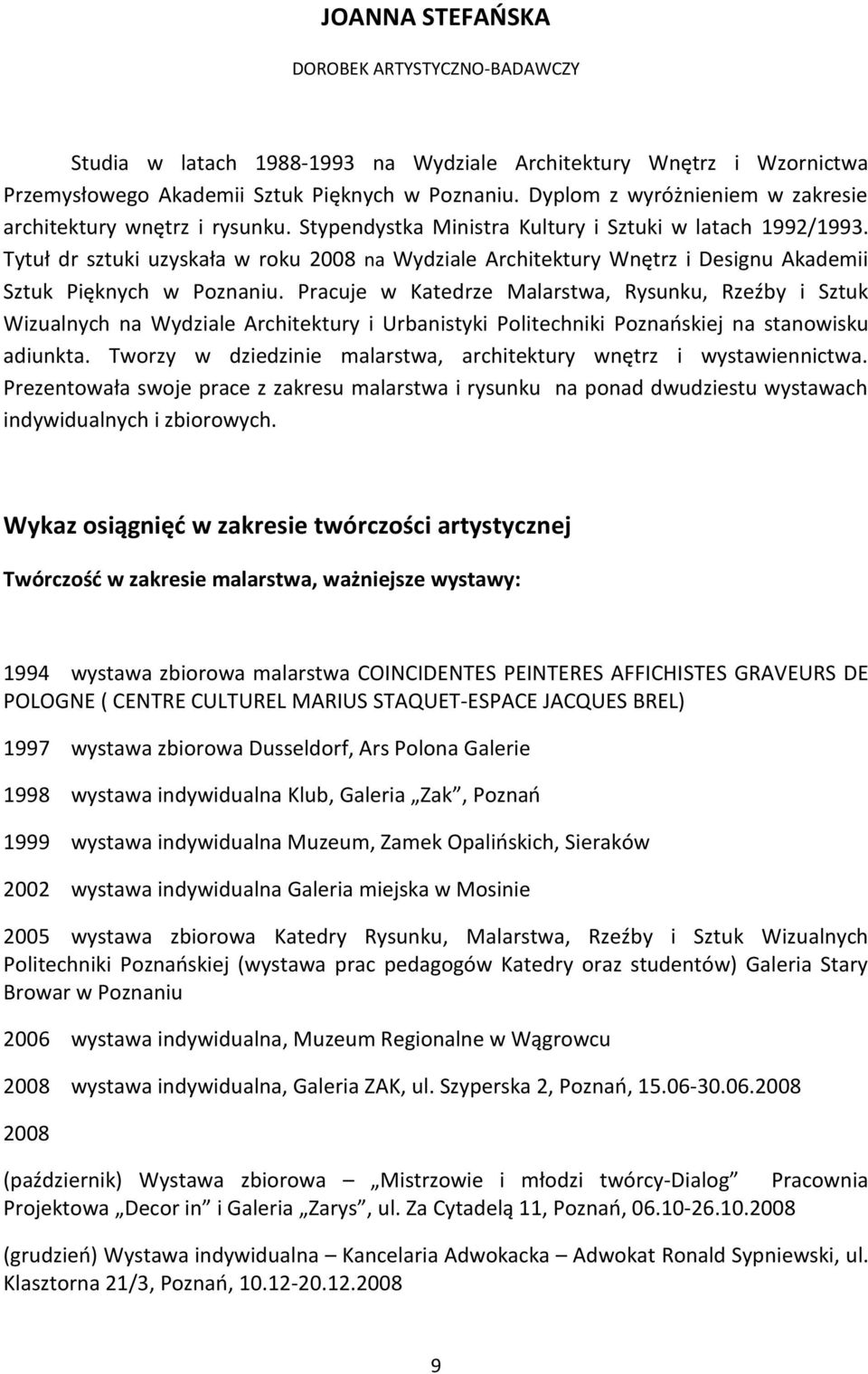 Tytuł dr sztuki uzyskała w roku 2008 na Wydziale Architektury Wnętrz i Designu Akademii Sztuk Pięknych w Poznaniu.