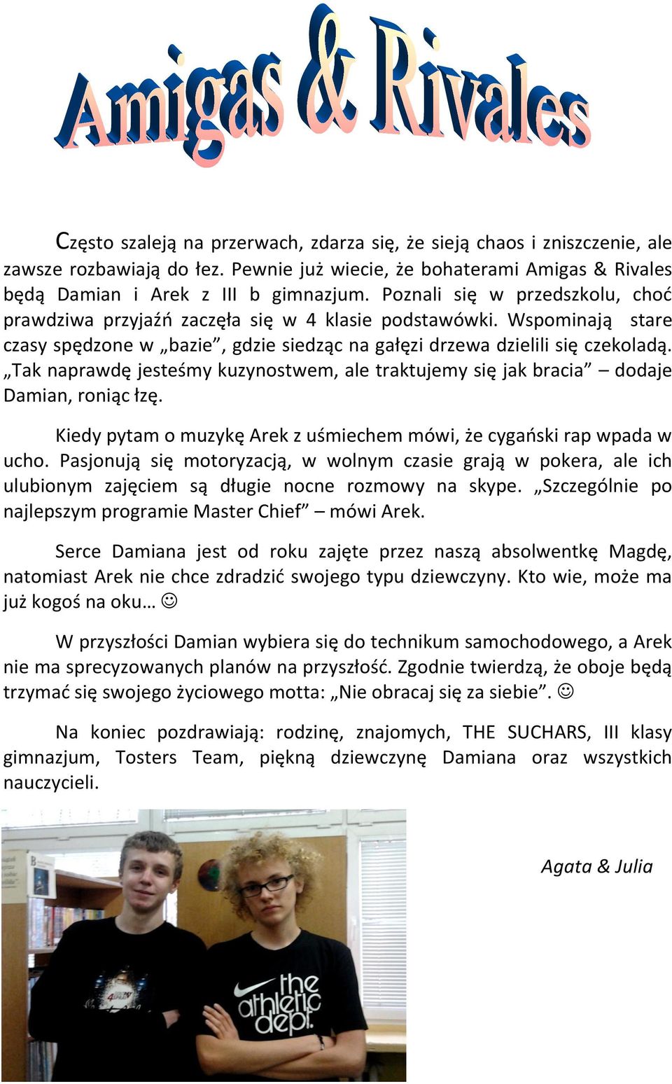 Tak naprawdę jesteśmy kuzynostwem, ale traktujemy się jak bracia dodaje Damian, roniąc łzę. Kiedy pytam o muzykę Arek z uśmiechem mówi, że cygański rap wpada w ucho.