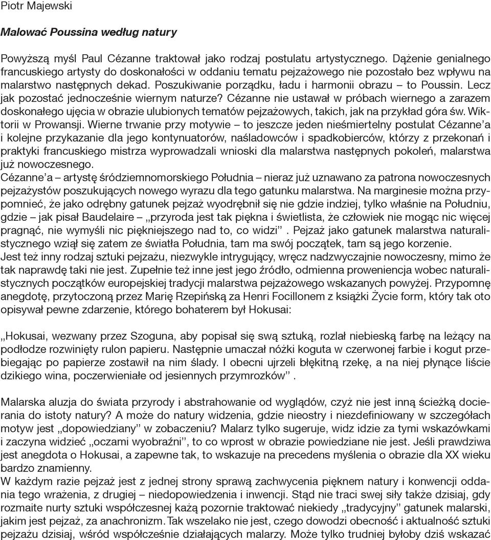 Lecz jak pozostać jednocześnie wiernym naturze? Cézanne nie ustawał w próbach wiernego a zarazem doskonałego ujęcia w obrazie ulubionych tematów pejzażowych, takich, jak na przykład góra św.