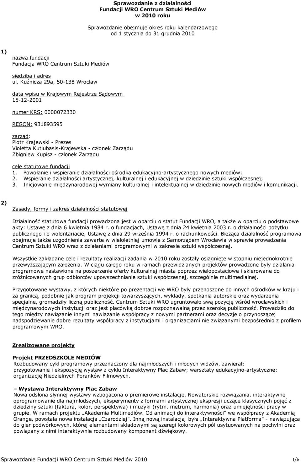 Kuźnicza 29a, 50-138 Wrocław data wpisu w Krajowym Rejestrze Sądowym 15-12-2001 numer KRS: 0000072330 REGON: 931893595 zarząd: Piotr Krajewski - Prezes Violetta Kutlubasis-Krajewska - członek Zarządu