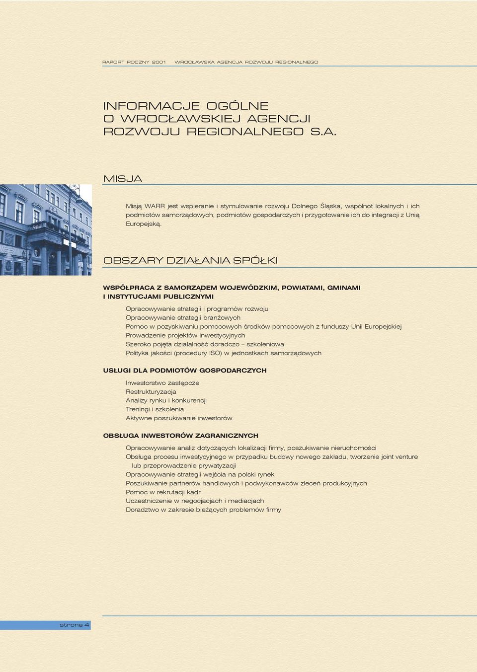 OBSZARY DZIA ANIA SPÓ KI WSPÓŁPRACA Z SAMORZĄDEM WOJEWÓDZKIM, POWIATAMI, GMINAMI I INSTYTUCJAMI PUBLICZNYMI Opracowywanie strategii i programów rozwoju Opracowywanie strategii branżowych Pomoc w