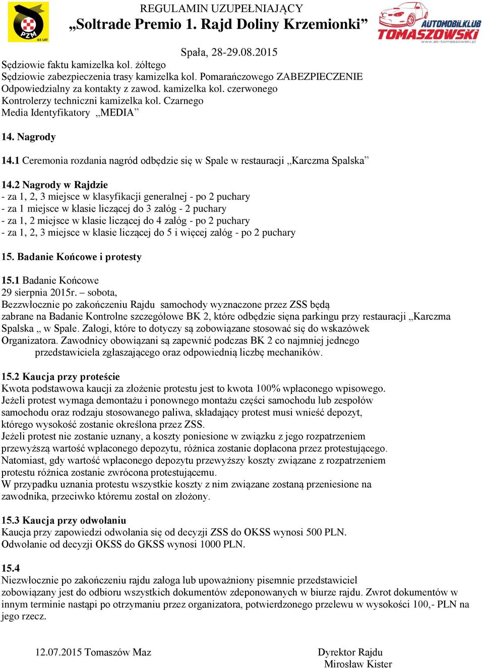 2 Nagrody w Rajdzie - za 1, 2, 3 miejsce w klasyfikacji generalnej - po 2 puchary - za 1 miejsce w klasie liczącej do 3 załóg - 2 puchary - za 1, 2 miejsce w klasie liczącej do 4 załóg - po 2 puchary