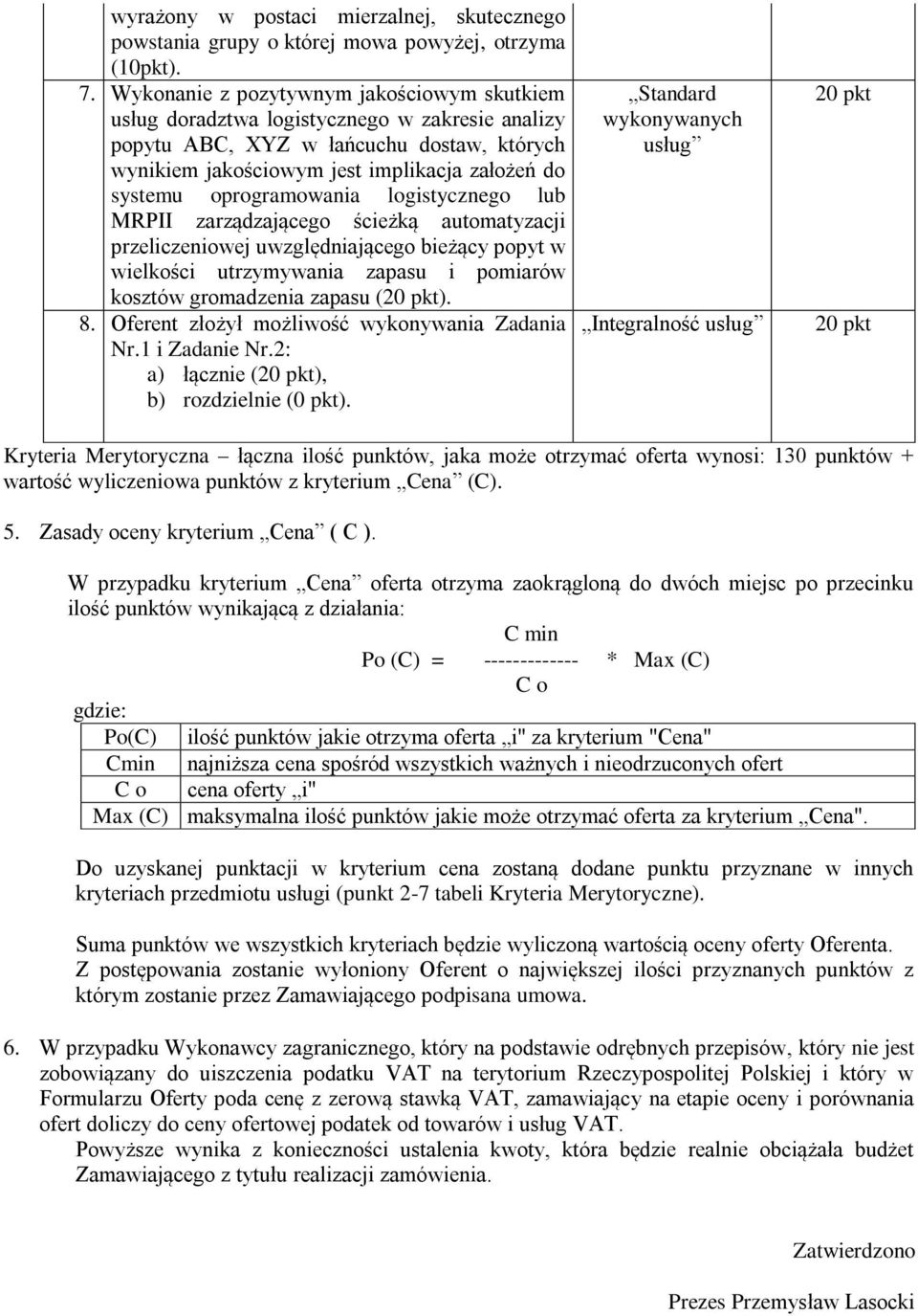 oprogramowania logistycznego lub MRPII zarządzającego ścieżką automatyzacji przeliczeniowej uwzględniającego bieżący popyt w wielkości utrzymywania zapasu i pomiarów kosztów gromadzenia zapasu (). 8.