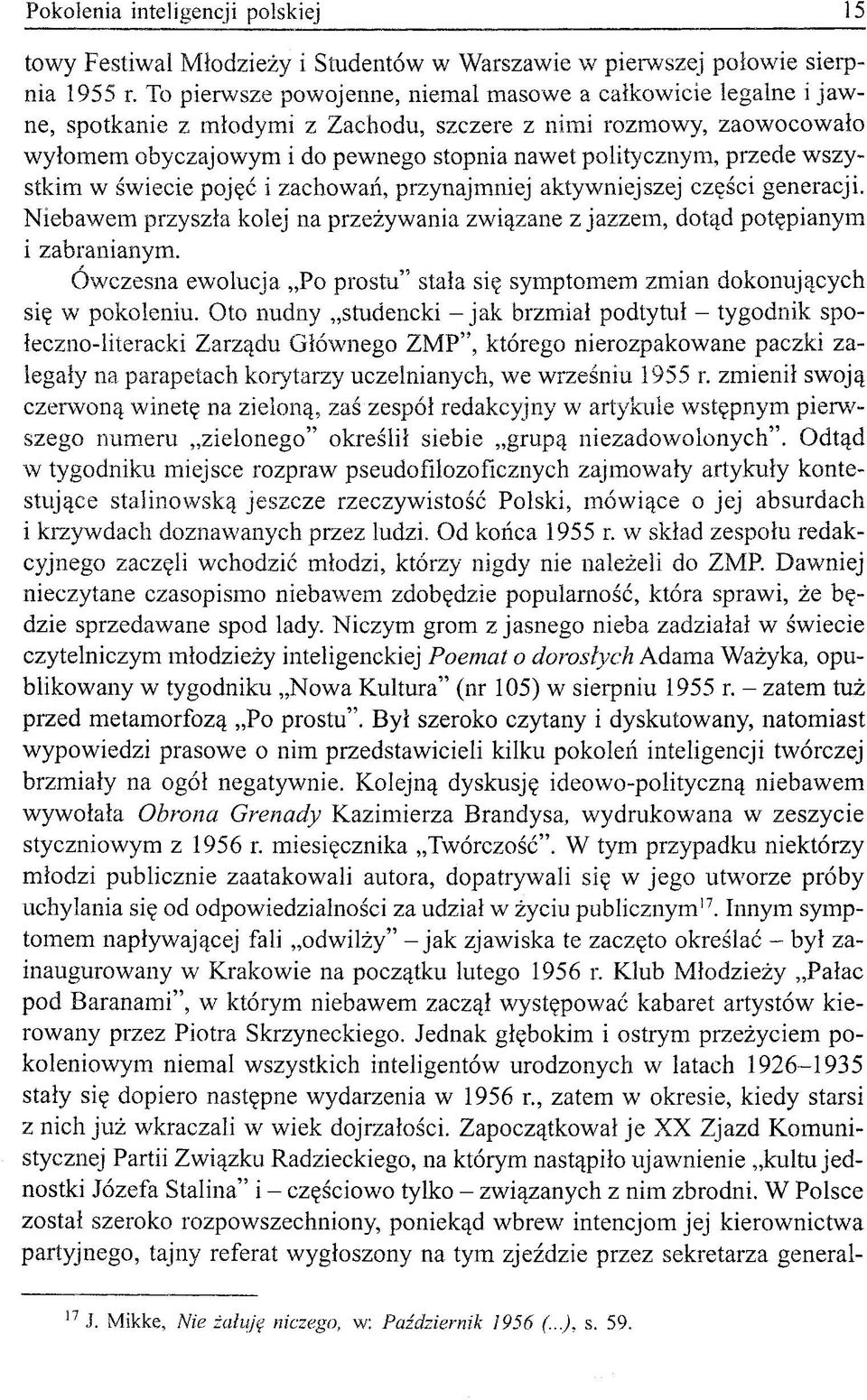 przede wszystkim w świecie pojęć i zachowań, przynajmniej aktywniejszej części generacji. Niebawem przyszła kolej na przeżywania związane z jazzem, dotąd potępianym i zabranianym.