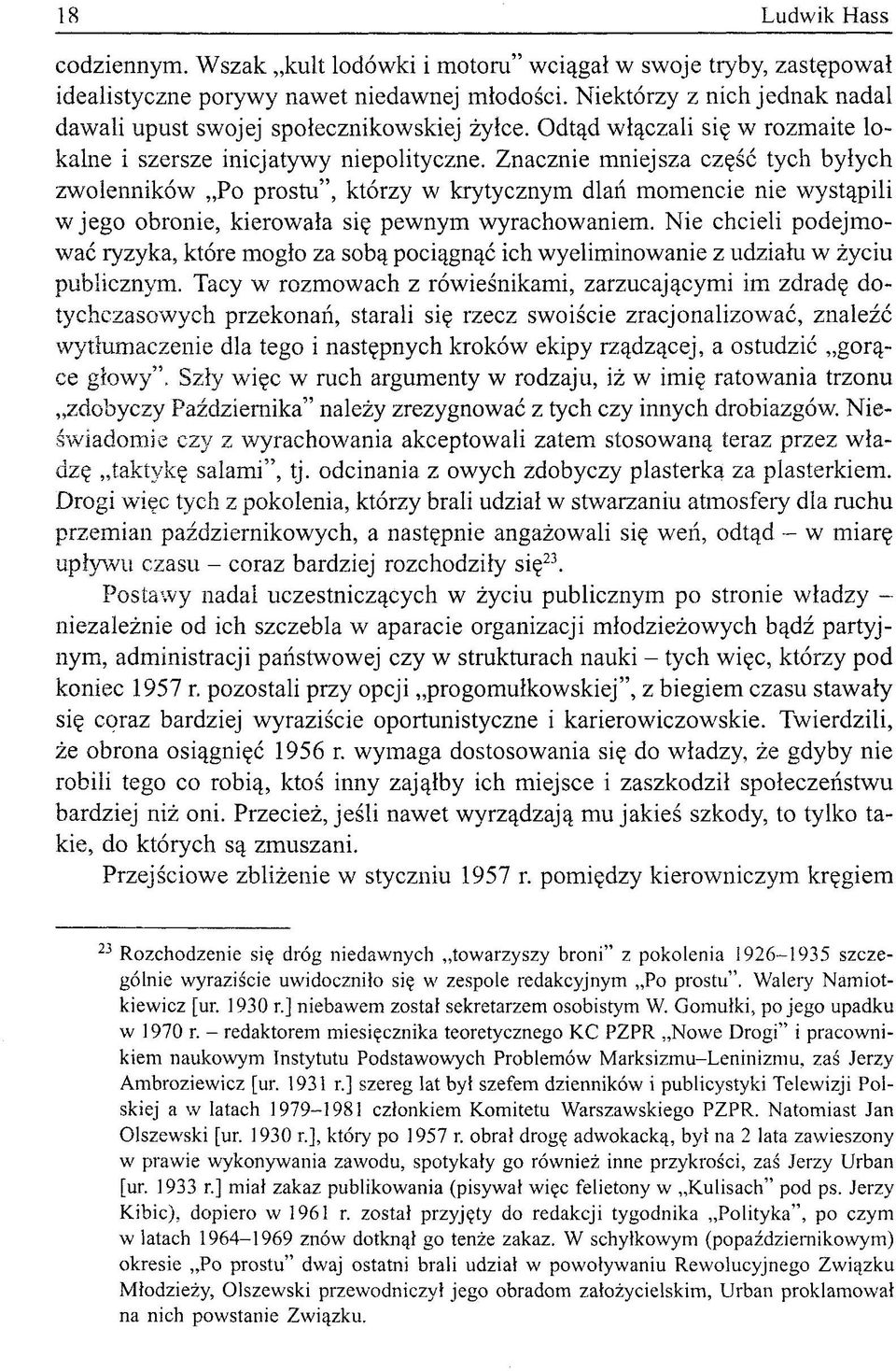 Znacznie mniejsza część tych byłych zwolenników Po prostu", którzy w krytycznym dlań momencie nie wystąpili w jego obronie, kierowała się pewnym wyrachowaniem.