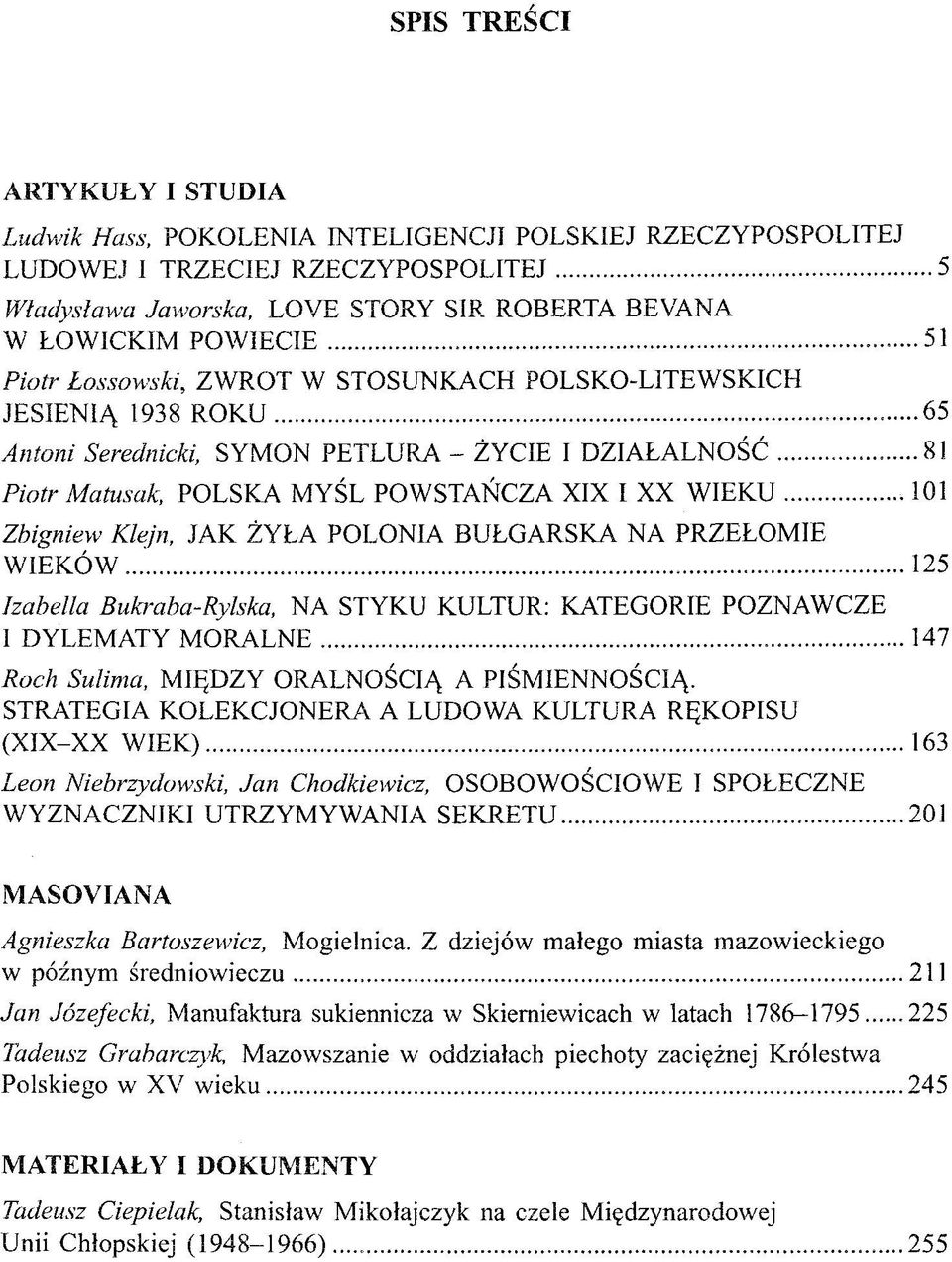 . 51 Piotr Łossowski, ZWROT W STOSUNKACH POLSKO-LITEWSKICH JESIENIĄ 1938 ROKU 65 Antoni Serednicki, SYMON PETLURA - ŻYCIE I DZIAŁALNOŚĆ 81 Piotr Matusak, POLSKA MYŚL POWSTAŃCZA XIX I XX WIEKU 101