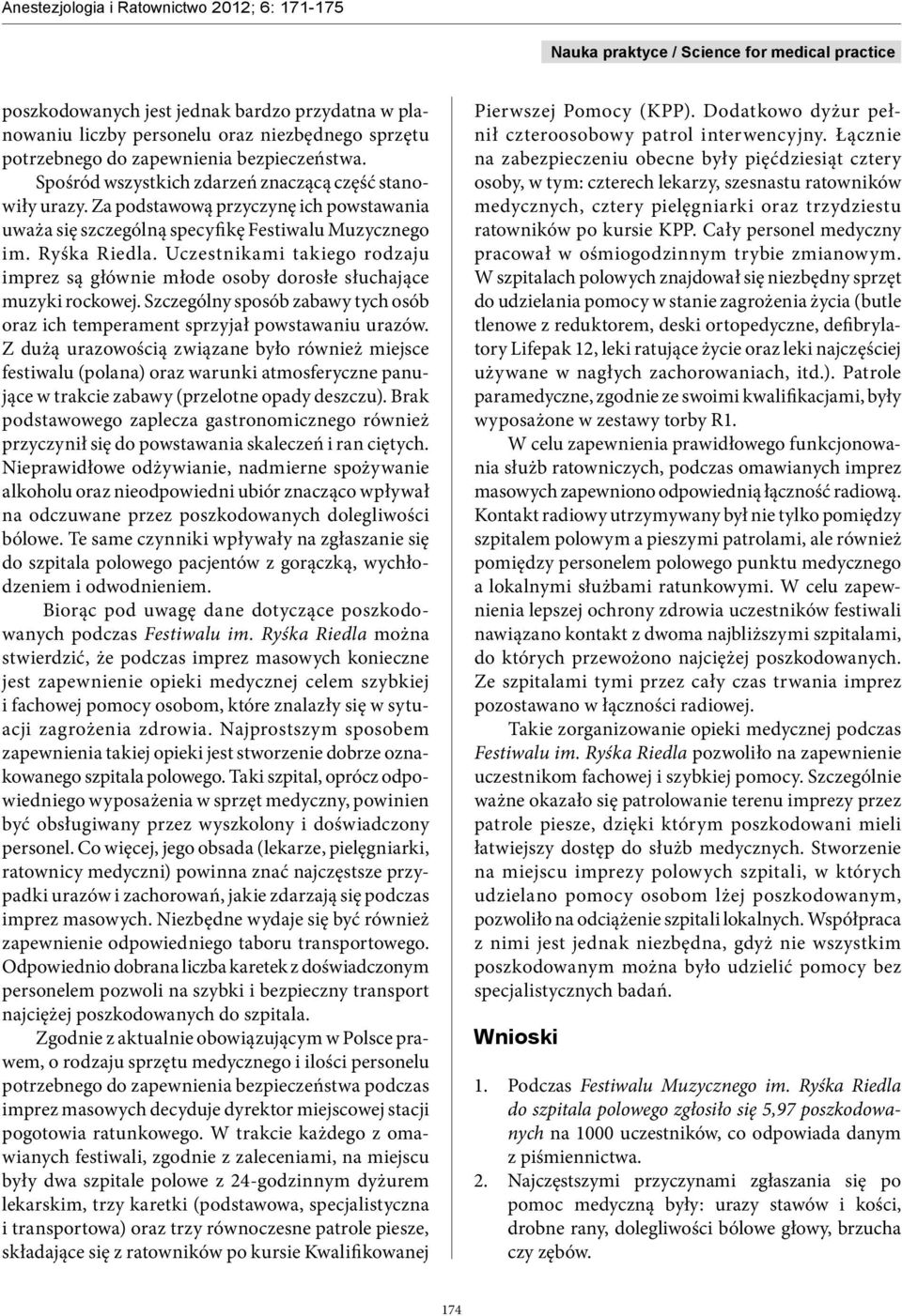 Uczestnikami takiego rodzaju imprez są głównie młode osoby dorosłe słuchające muzyki rockowej. Szczególny sposób zabawy tych osób oraz ich temperament sprzyjał powstawaniu urazów.