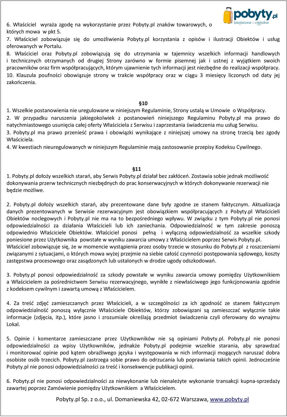 pl zobowiązują się do utrzymania w tajemnicy wszelkich informacji handlowych i technicznych otrzymanych od drugiej Strony zarówno w formie pisemnej jak i ustnej z wyjątkiem swoich pracowników oraz