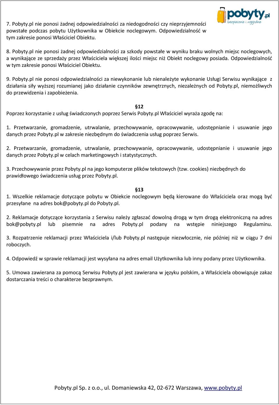 pl nie ponosi żadnej odpowiedzialności za szkody powstałe w wyniku braku wolnych miejsc noclegowych, a wynikające ze sprzedaży przez Właściciela większej ilości miejsc niż Obiekt noclegowy posiada.