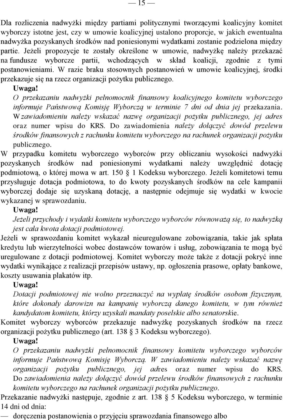 Jeżeli propozycje te zostały określone w umowie, nadwyżkę należy przekazać na fundusze wyborcze partii, wchodzących w skład koalicji, zgodnie z tymi postanowieniami.