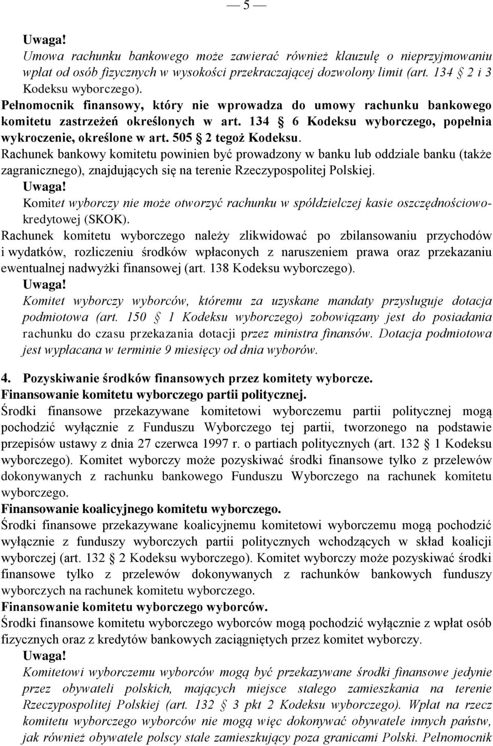 Rachunek bankowy komitetu powinien być prowadzony w banku lub oddziale banku (także zagranicznego), znajdujących się na terenie Rzeczypospolitej Polskiej.