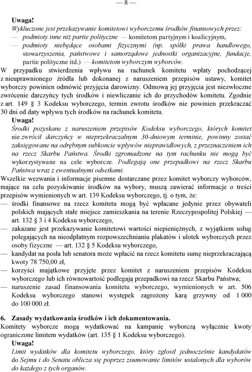 W przypadku stwierdzenia wpływu na rachunek komitetu wpłaty pochodzącej z nieuprawnionego źródła lub dokonanej z naruszeniem przepisów ustawy, komitet wyborczy powinien odmówić przyjęcia darowizny.