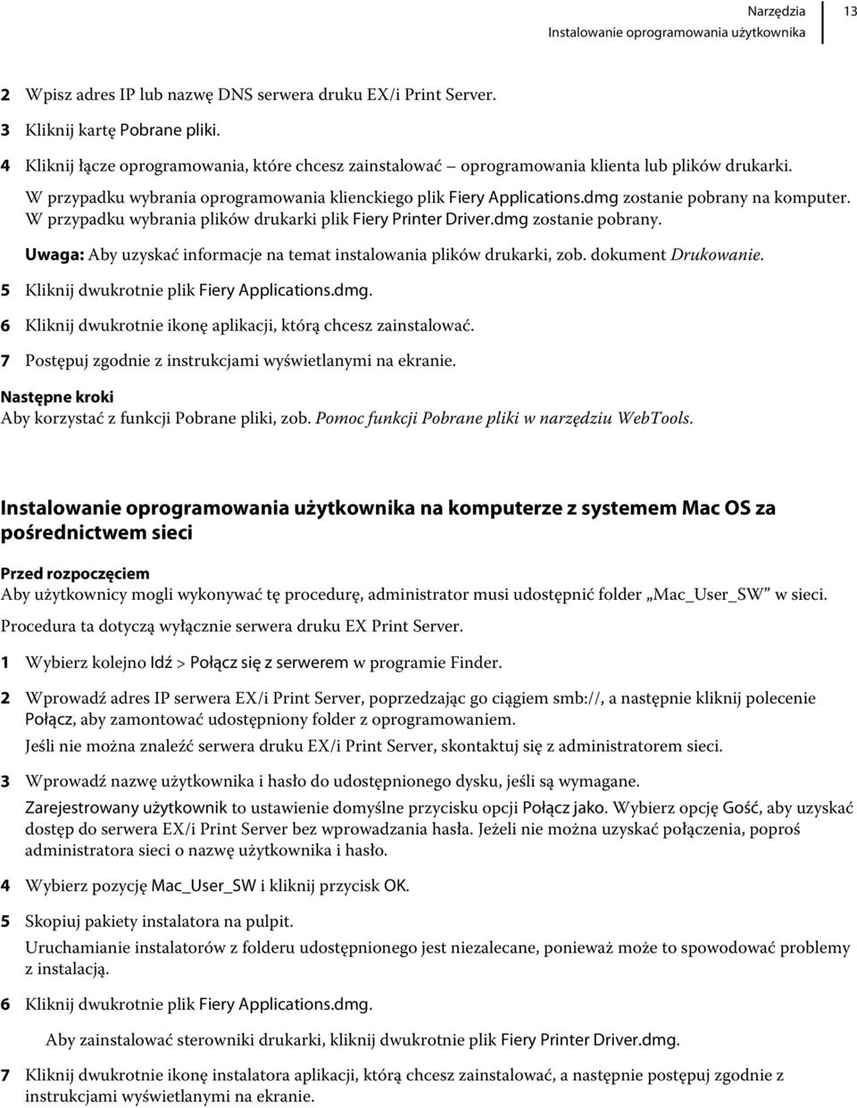 dmg zostanie pobrany na komputer. W przypadku wybrania plików drukarki plik Fiery Printer Driver.dmg zostanie pobrany. Uwaga: Aby uzyskać informacje na temat instalowania plików drukarki, zob.