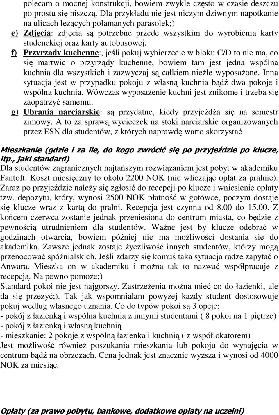 f) Przyrządy kuchenne:, jeśli pokuj wybierzecie w bloku C/D to nie ma, co się martwic o przyrządy kuchenne, bowiem tam jest jedna wspólna kuchnia dla wszystkich i zazwyczaj są całkiem nieźle