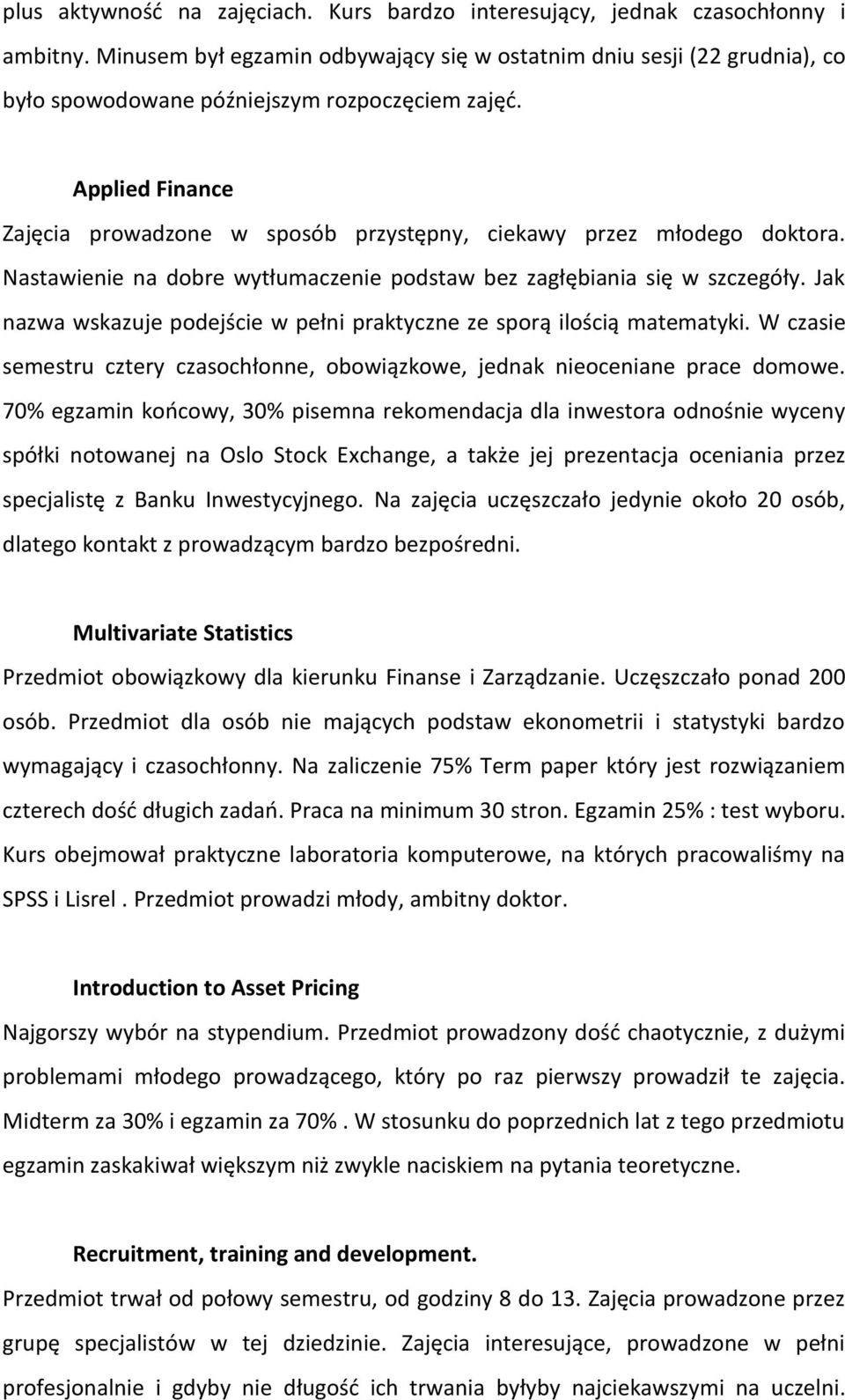 Applied Finance Zajęcia prowadzone w sposób przystępny, ciekawy przez młodego doktora. Nastawienie na dobre wytłumaczenie podstaw bez zagłębiania się w szczegóły.