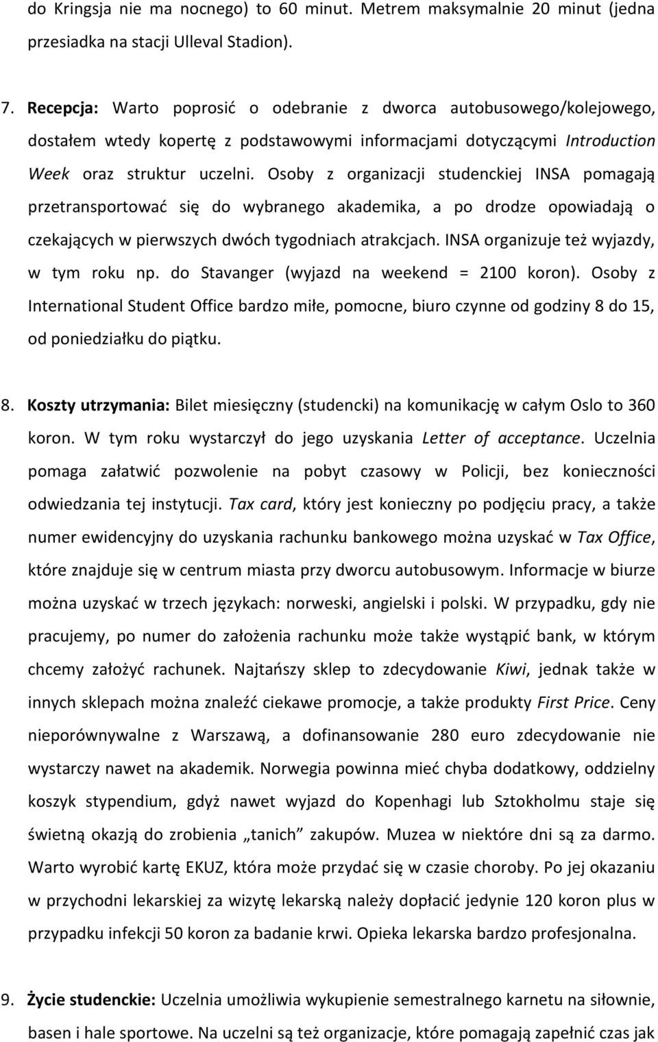 Osoby z organizacji studenckiej INSA pomagają przetransportować się do wybranego akademika, a po drodze opowiadają o czekających w pierwszych dwóch tygodniach atrakcjach.