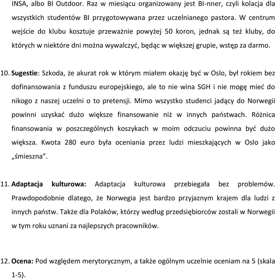 Sugestie: Szkoda, że akurat rok w którym miałem okazję być w Oslo, był rokiem bez dofinansowania z funduszu europejskiego, ale to nie wina SGH i nie mogę mieć do nikogo z naszej uczelni o to