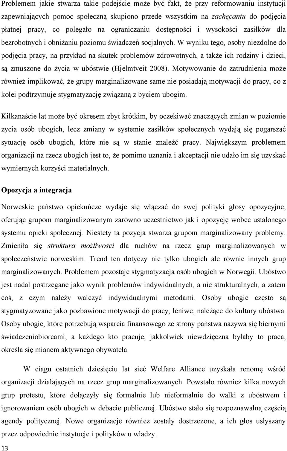 W wyniku tego, osoby niezdolne do podjęcia pracy, na przykład na skutek problemów zdrowotnych, a także ich rodziny i dzieci, są zmuszone do życia w ubóstwie (Hjelmtveit 2008).