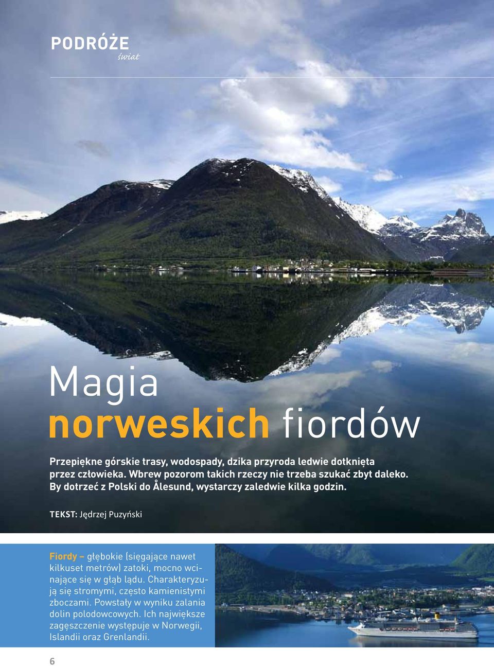 tekst: Jędrzej Puzyński Fiordy głębokie (sięgające nawet kilkuset metrów) zatoki, mocno wcinające się w głąb lądu.