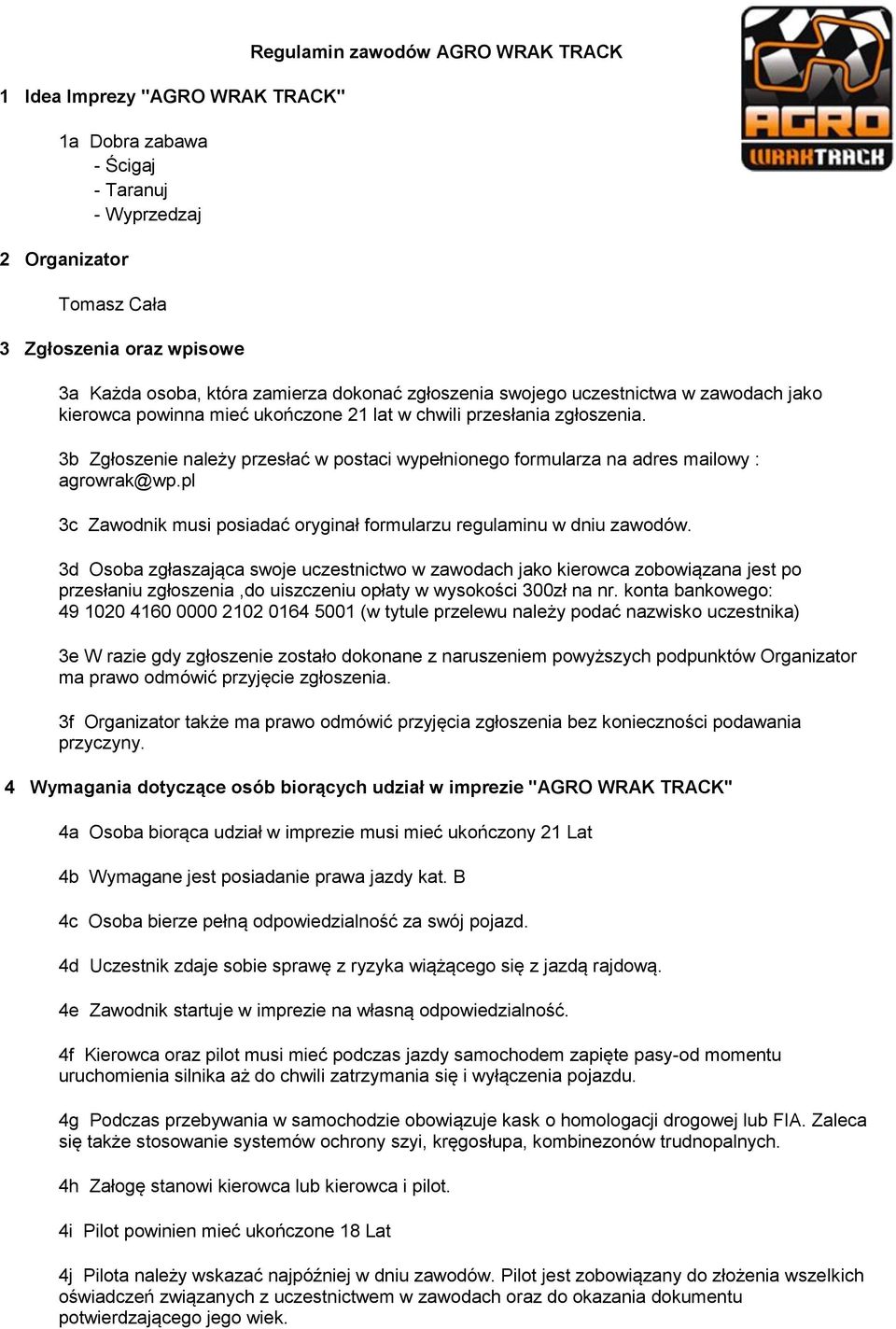 3b Zgłoszenie należy przesłać w postaci wypełnionego formularza na adres mailowy : agrowrak@wp.pl 3c Zawodnik musi posiadać oryginał formularzu regulaminu w dniu zawodów.