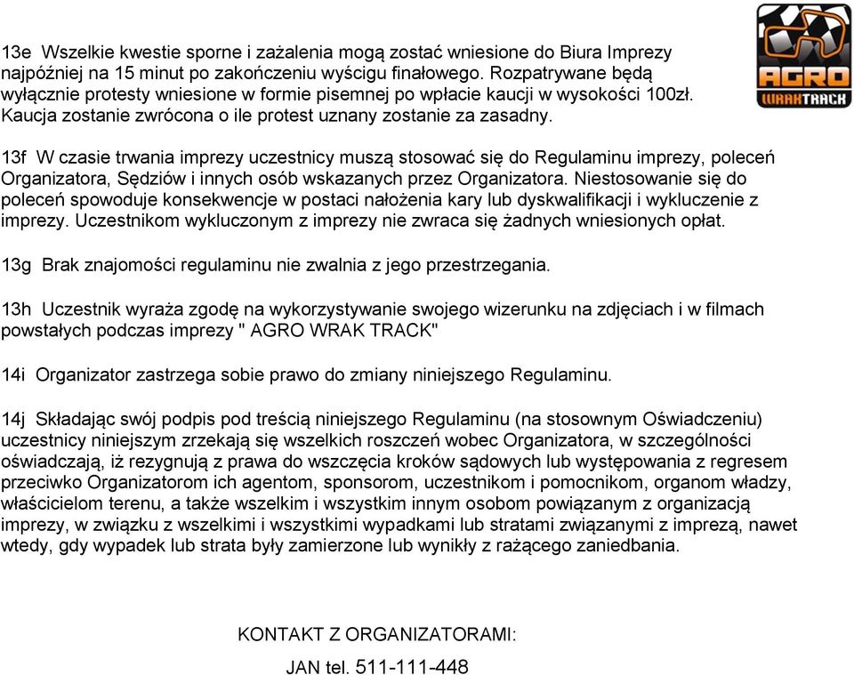 13f W czasie trwania imprezy uczestnicy muszą stosować się do Regulaminu imprezy, poleceń Organizatora, Sędziów i innych osób wskazanych przez Organizatora.