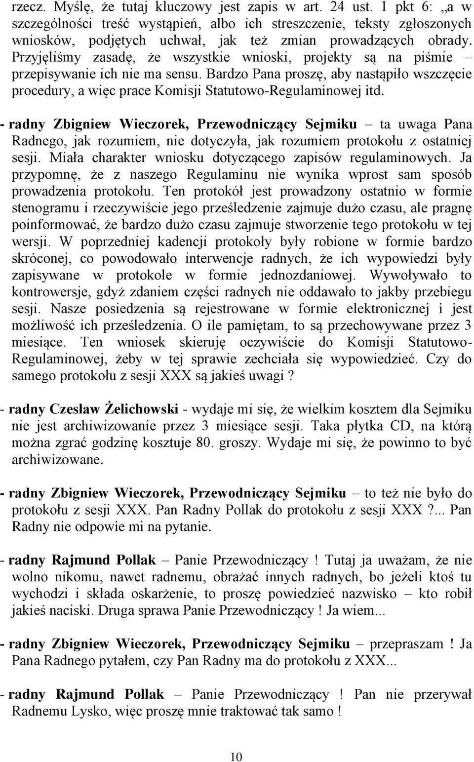 Przyjęliśmy zasadę, że wszystkie wnioski, projekty są na piśmie przepisywanie ich nie ma sensu. Bardzo Pana proszę, aby nastąpiło wszczęcie procedury, a więc prace Komisji Statutowo-Regulaminowej itd.