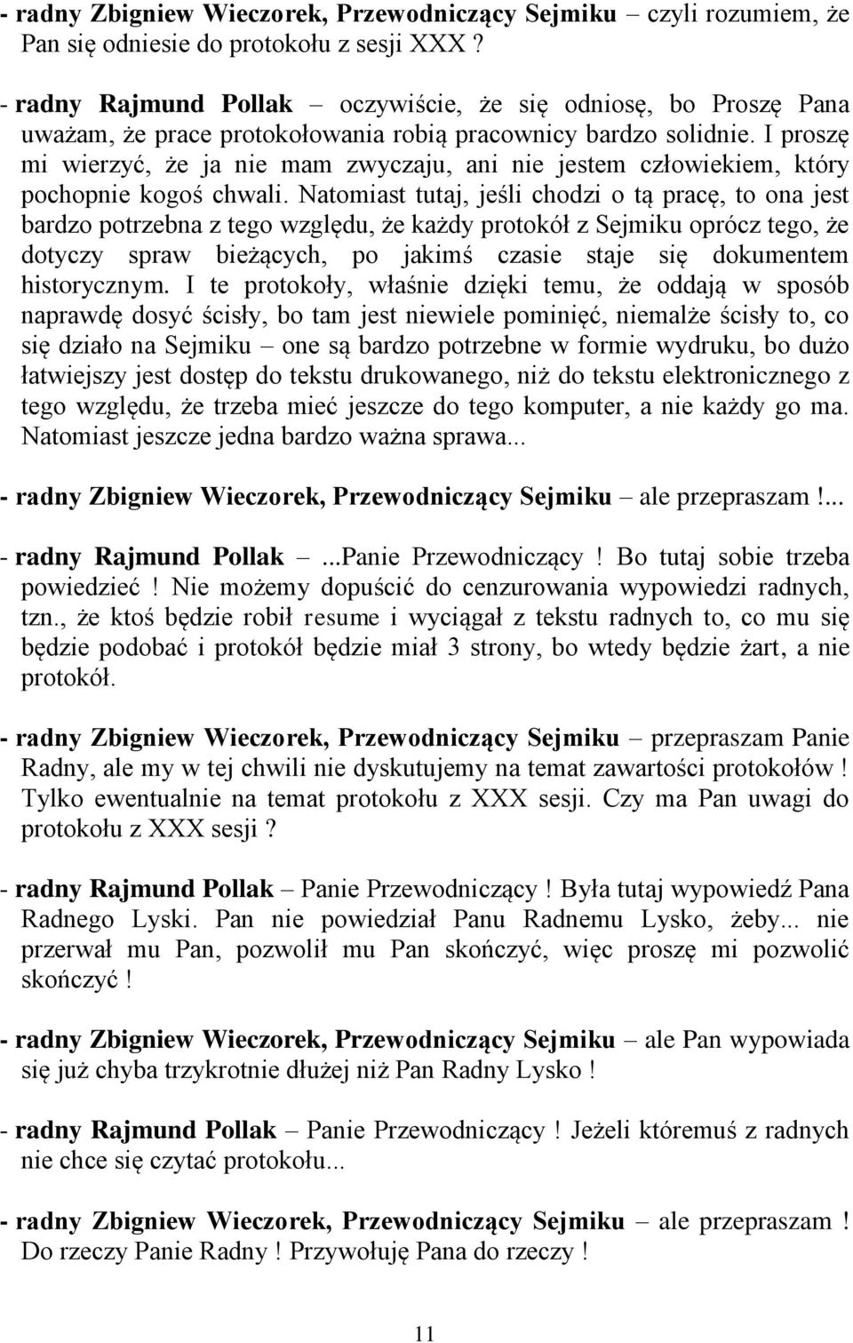 I proszę mi wierzyć, że ja nie mam zwyczaju, ani nie jestem człowiekiem, który pochopnie kogoś chwali.