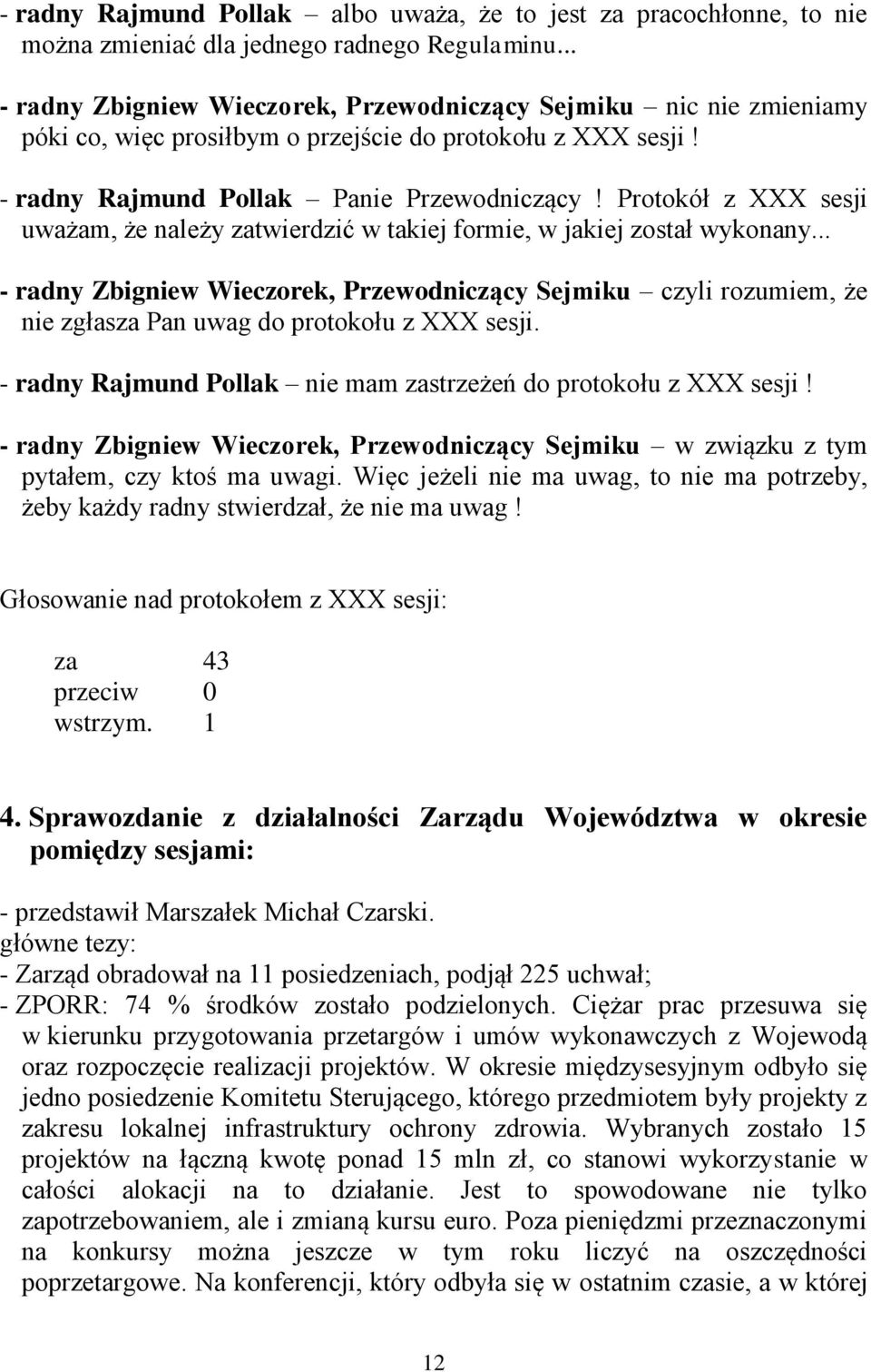 Protokół z XXX sesji uważam, że należy zatwierdzić w takiej formie, w jakiej został wykonany.