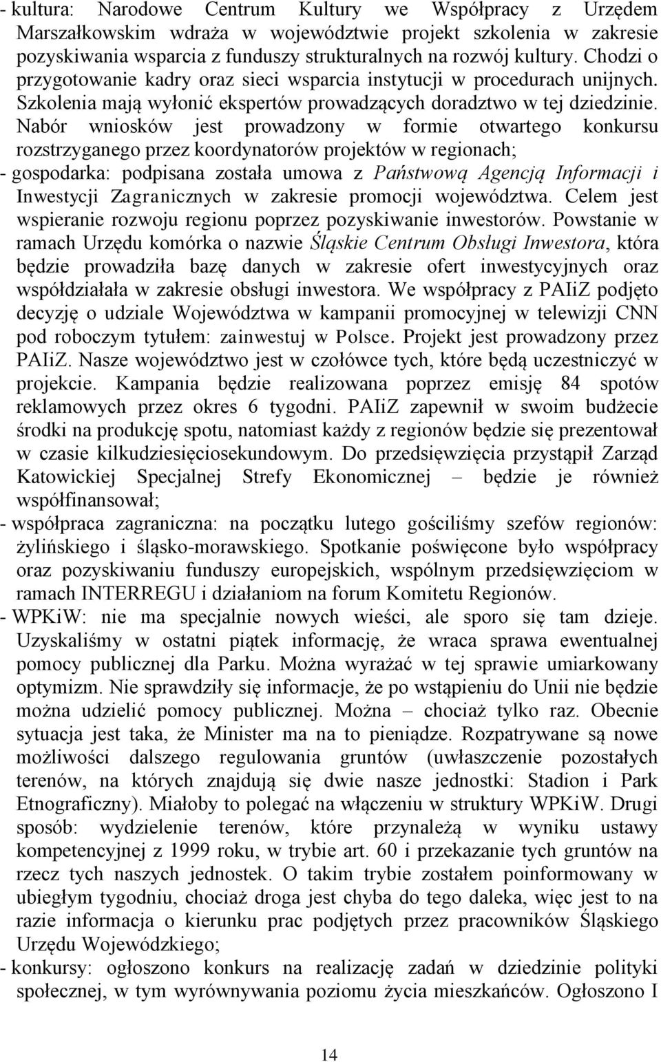 Nabór wniosków jest prowadzony w formie otwartego konkursu rozstrzyganego przez koordynatorów projektów w regionach; - gospodarka: podpisana została umowa z Państwową Agencją Informacji i Inwestycji