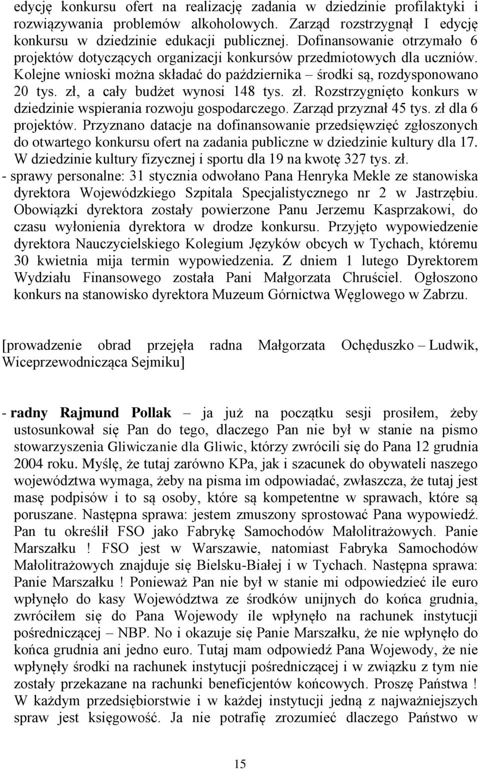 zł, a cały budżet wynosi 148 tys. zł. Rozstrzygnięto konkurs w dziedzinie wspierania rozwoju gospodarczego. Zarząd przyznał 45 tys. zł dla 6 projektów.