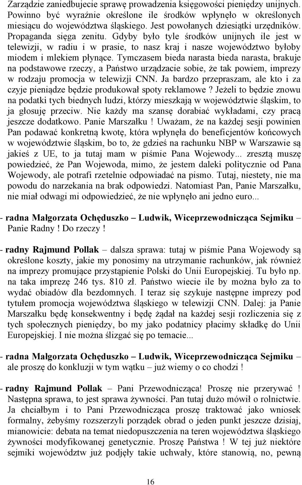 Gdyby było tyle środków unijnych ile jest w telewizji, w radiu i w prasie, to nasz kraj i nasze województwo byłoby miodem i mlekiem płynące.