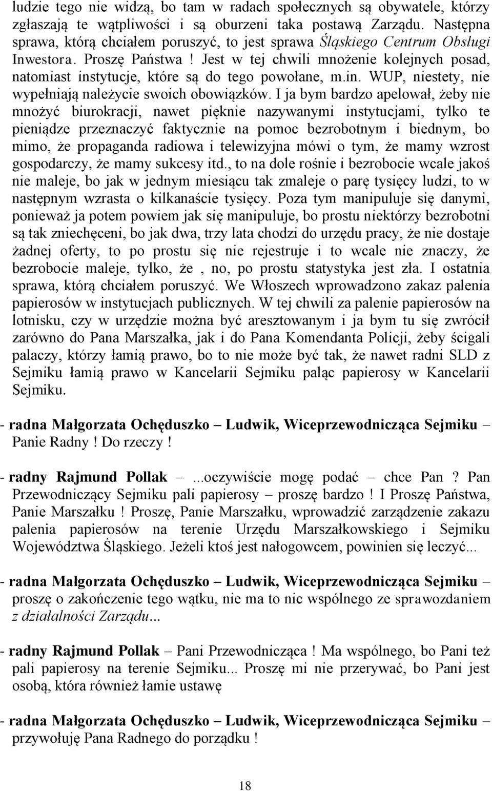 Jest w tej chwili mnożenie kolejnych posad, natomiast instytucje, które są do tego powołane, m.in. WUP, niestety, nie wypełniają należycie swoich obowiązków.