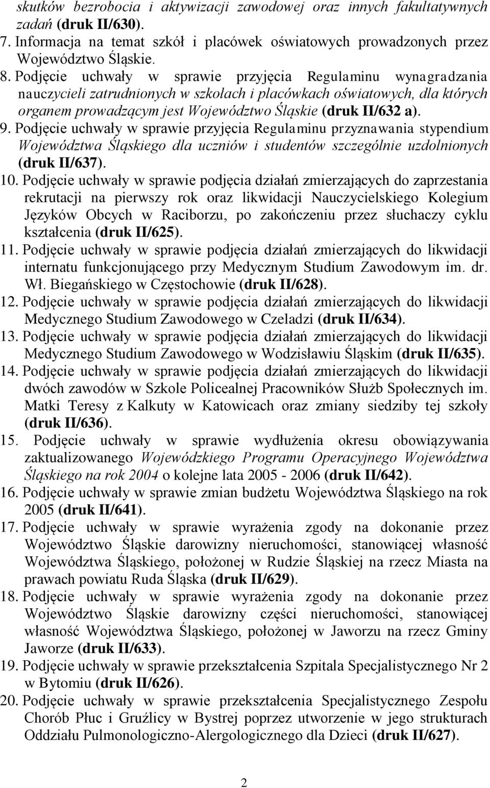 9. Podjęcie uchwały w sprawie przyjęcia Regulaminu przyznawania stypendium Województwa Śląskiego dla uczniów i studentów szczególnie uzdolnionych (druk II/637). 10.