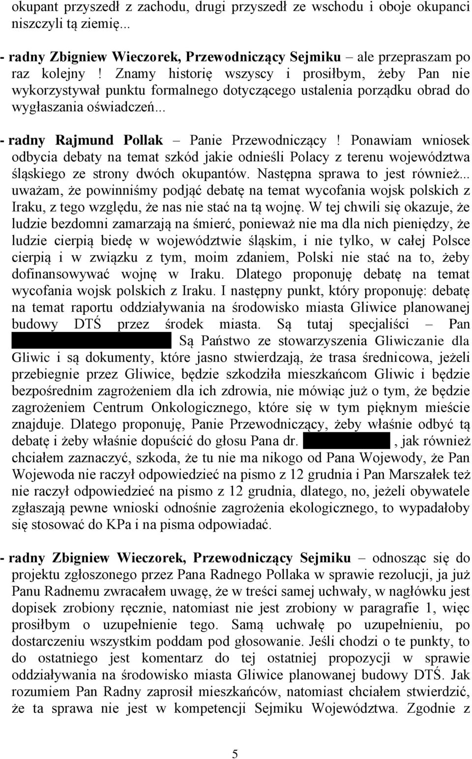 Ponawiam wniosek odbycia debaty na temat szkód jakie odnieśli Polacy z terenu województwa śląskiego ze strony dwóch okupantów. Następna sprawa to jest również.