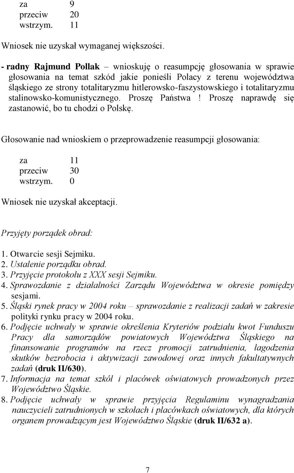 totalitaryzmu stalinowsko-komunistycznego. Proszę Państwa! Proszę naprawdę się zastanowić, bo tu chodzi o Polskę.