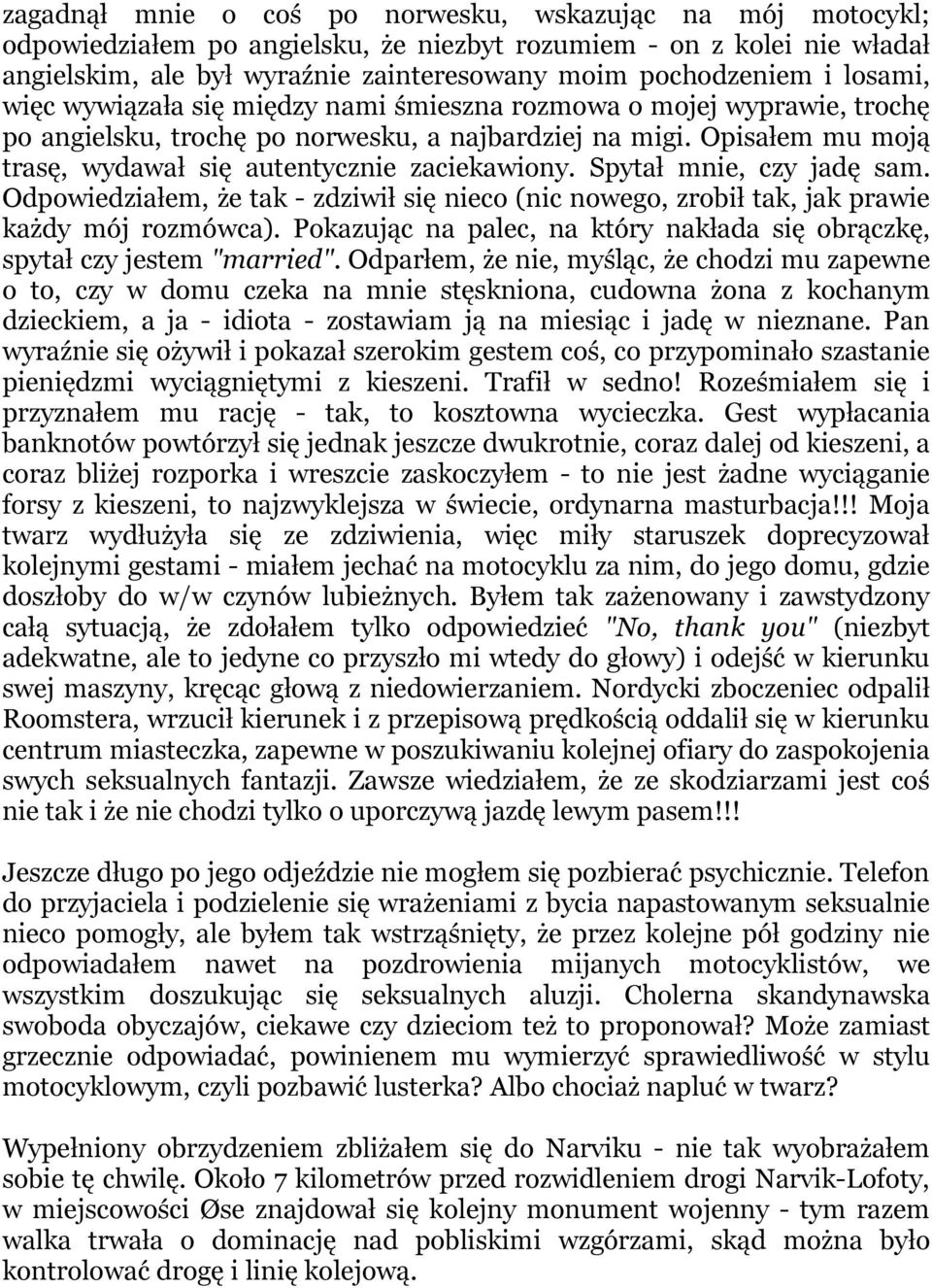 Spytał mnie, czy jadę sam. Odpowiedziałem, że tak - zdziwił się nieco (nic nowego, zrobił tak, jak prawie każdy mój rozmówca).