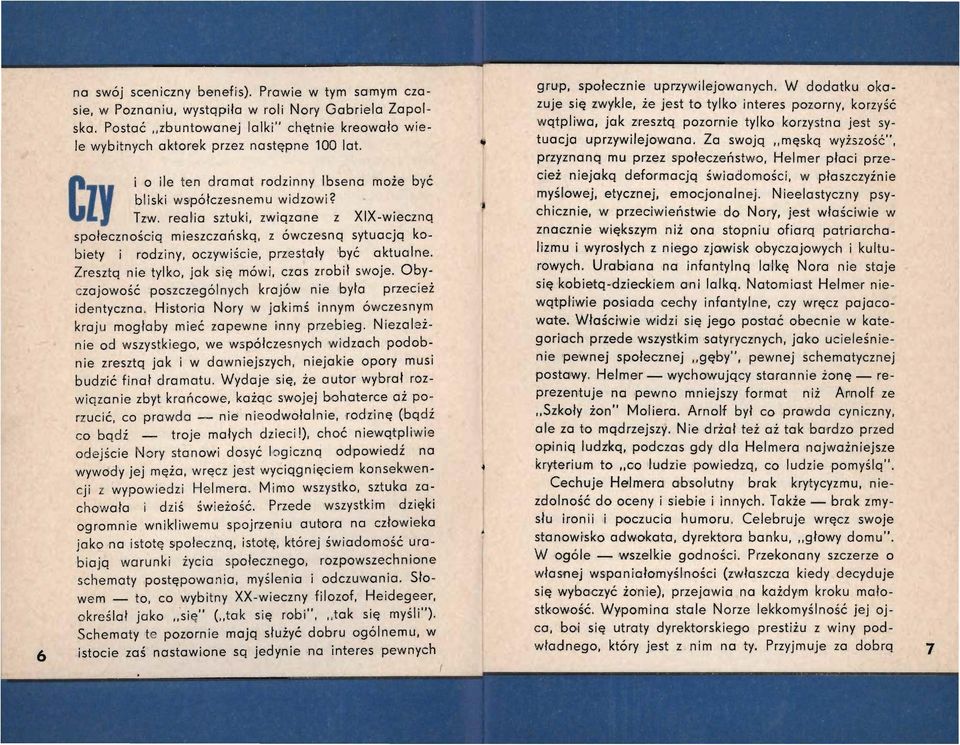 realia sztuki, związane z XIX-wieczną społecznością mieszczańską, z ówczesną sytuacją kobiety i rodziny, oczywiście, przestały być aktualne. Zresztą nie tylko, jak się mówi, czas zrobił swoje.