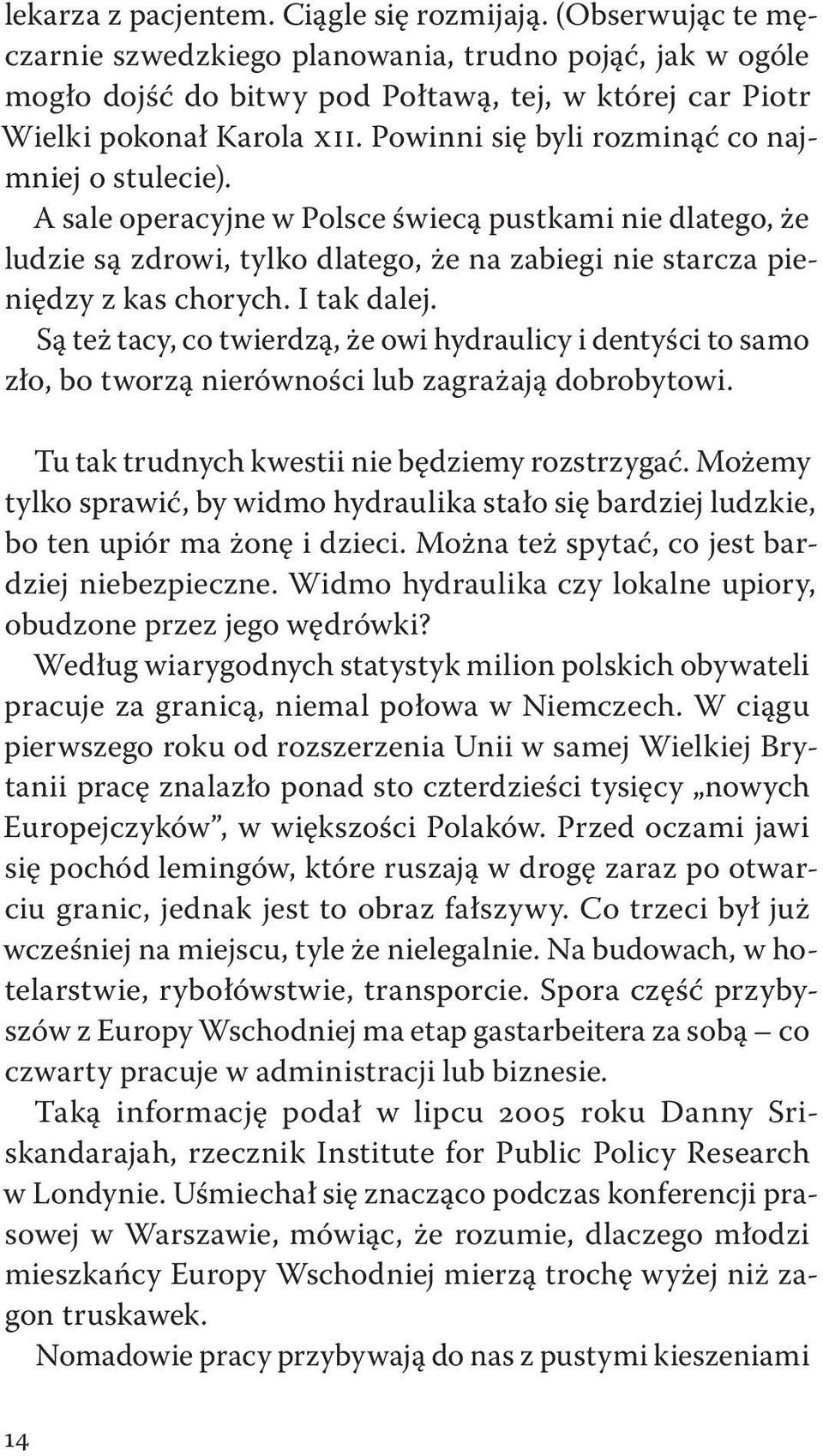 Powinni się byli rozminąć co najmniej o stulecie). A sale operacyjne w Polsce świecą pustkami nie dlatego, że ludzie są zdrowi, tylko dlatego, że na zabiegi nie starcza pieniędzy z kas chorych.