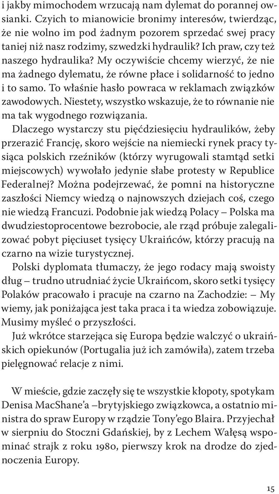 My oczywiście chcemy wierzyć, że nie ma żadnego dylematu, że równe płace i solidarność to jedno i to samo. To właśnie hasło powraca w reklamach związków zawodowych.