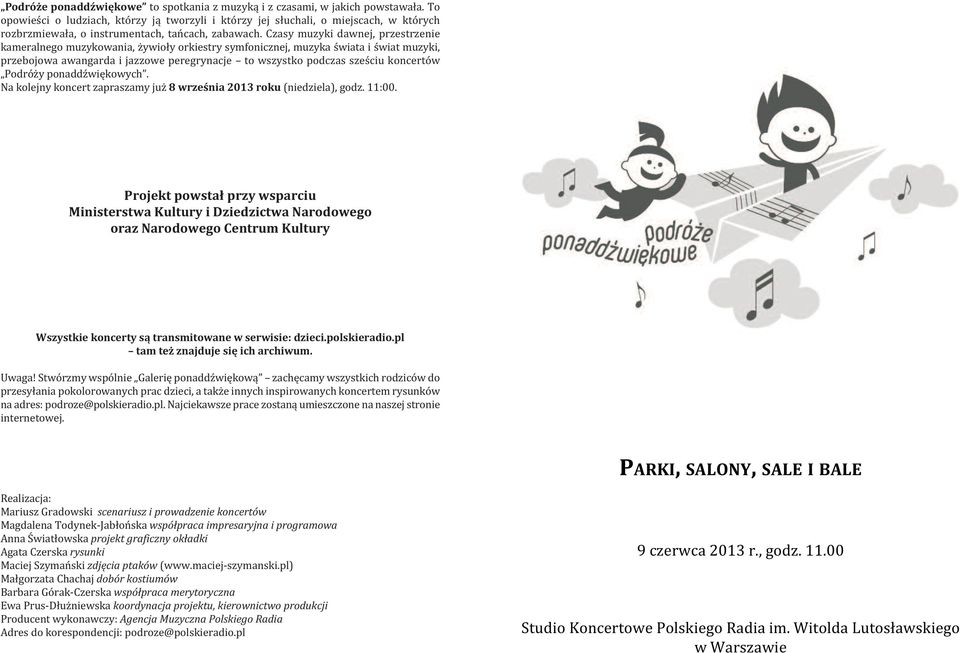 Czasy muzyki dawnej, przestrzenie kameralnego muzykowania, żywioły orkiestry symfonicznej, muzyka świata i świat muzyki, przebojowa awangarda i jazzowe peregrynacje to wszystko podczas sześciu