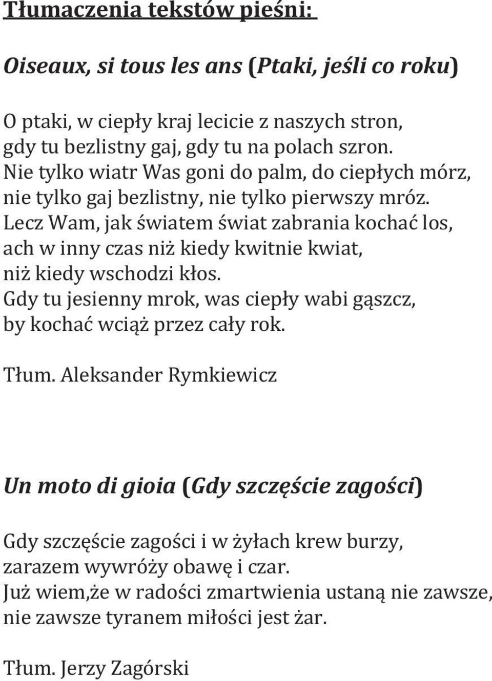 Lecz Wam, jak światem świat zabrania kochać los, ach w inny czas niż kiedy kwitnie kwiat, niż kiedy wschodzi kłos.