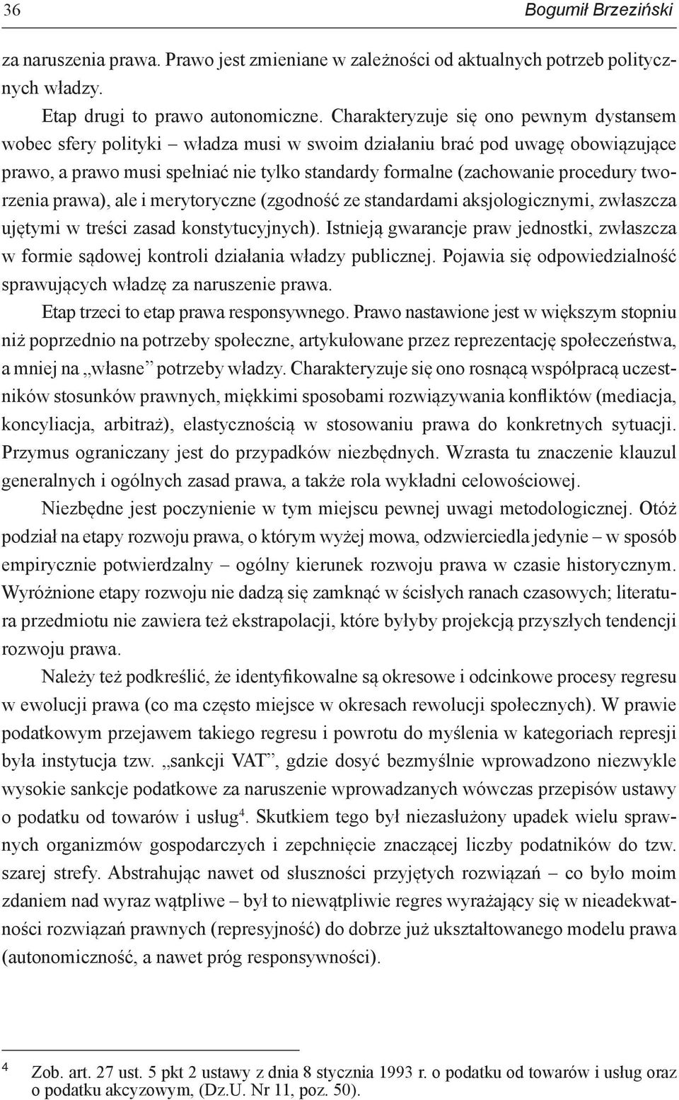 tworzenia prawa), ale i merytoryczne (zgodność ze standardami aksjologicznymi, zwłaszcza ujętymi w treści zasad konstytucyjnych).