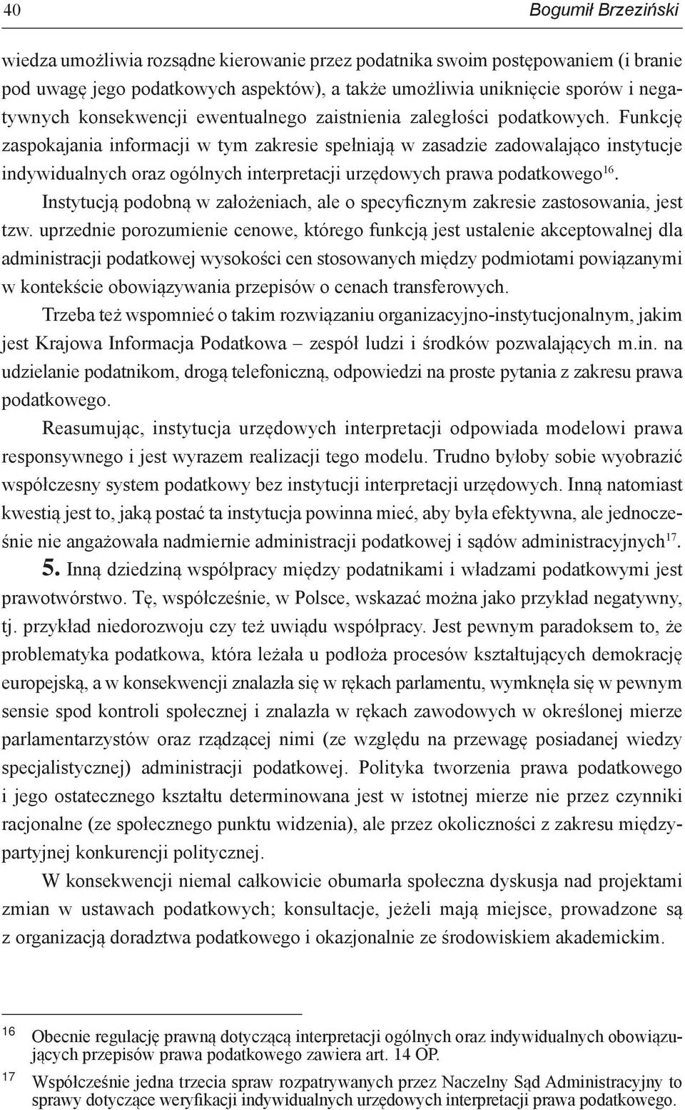 Funkcję zaspokajania informacji w tym zakresie spełniają w zasadzie zadowalająco instytucje indywidualnych oraz ogólnych interpretacji urzędowych prawa podatkowego 16.