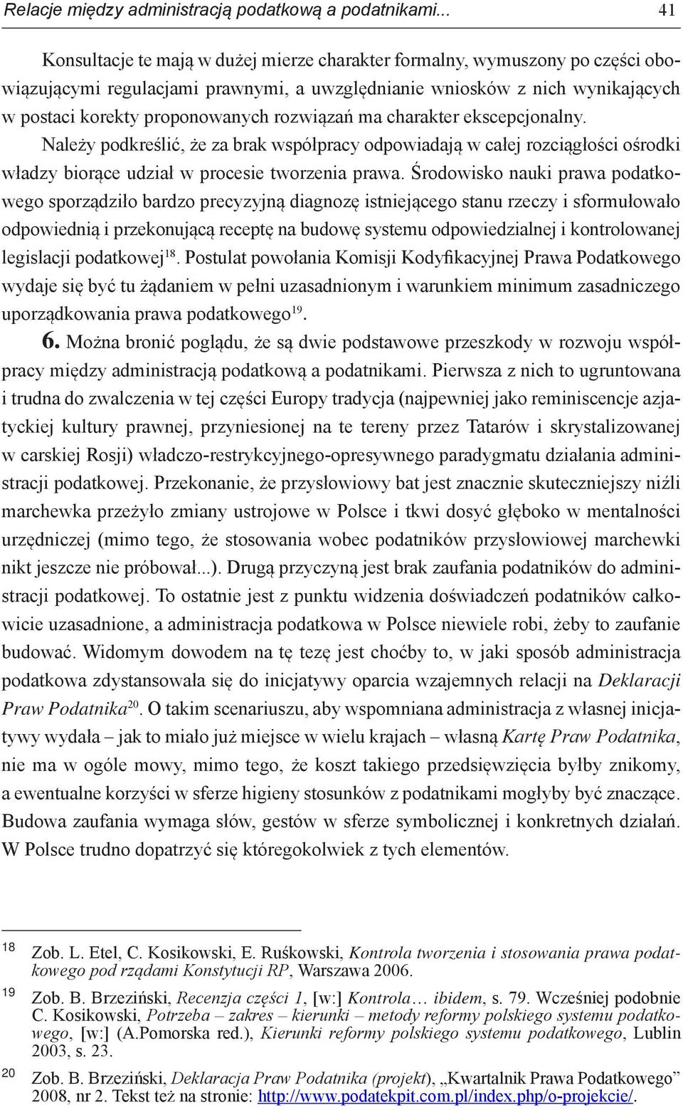 rozwiązań ma charakter ekscepcjonalny. Należy podkreślić, że za brak współpracy odpowiadają w całej rozciągłości ośrodki władzy biorące udział w procesie tworzenia prawa.