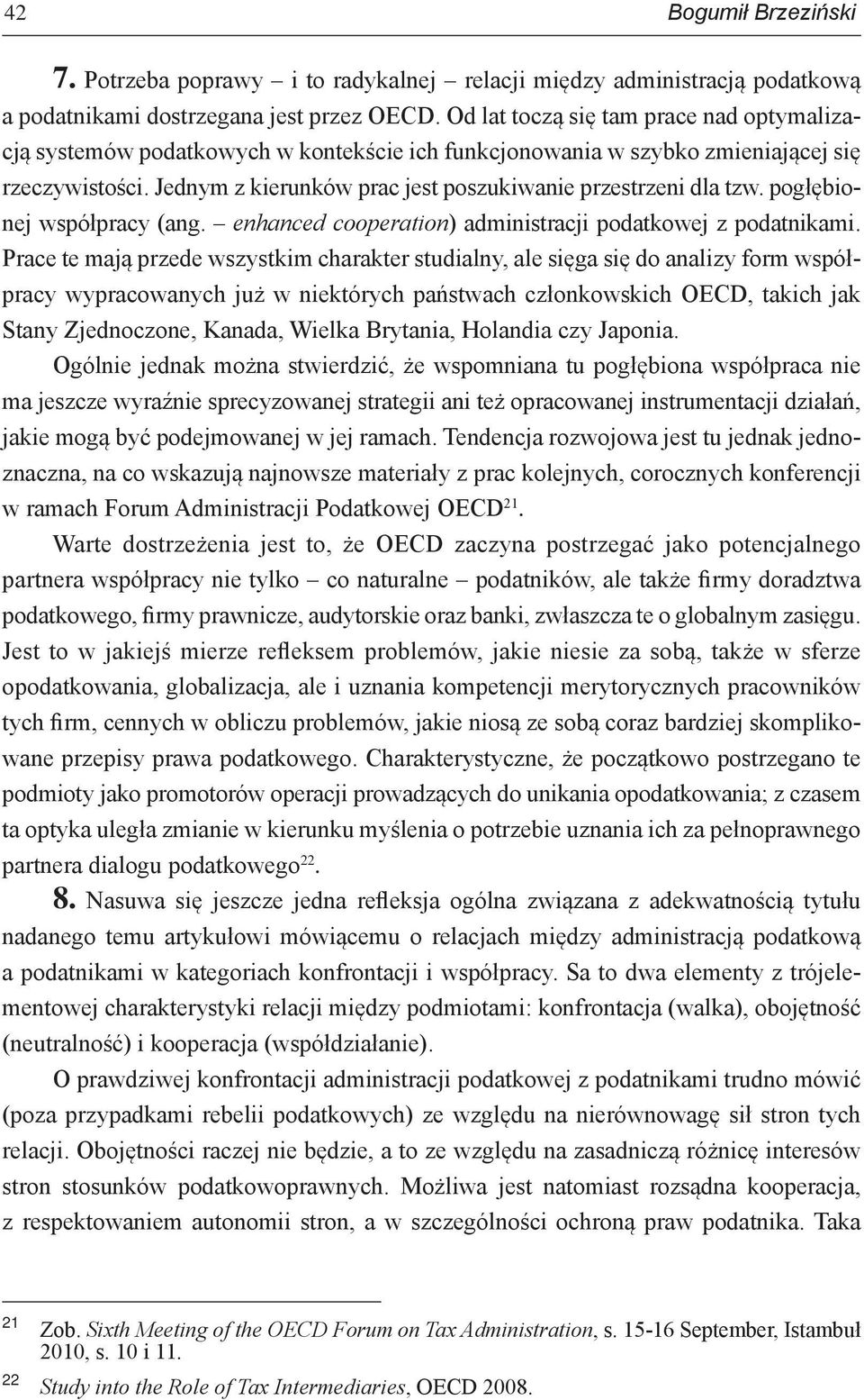 Jednym z kierunków prac jest poszukiwanie przestrzeni dla tzw. pogłębionej współpracy (ang. enhanced cooperation) administracji podatkowej z podatnikami.