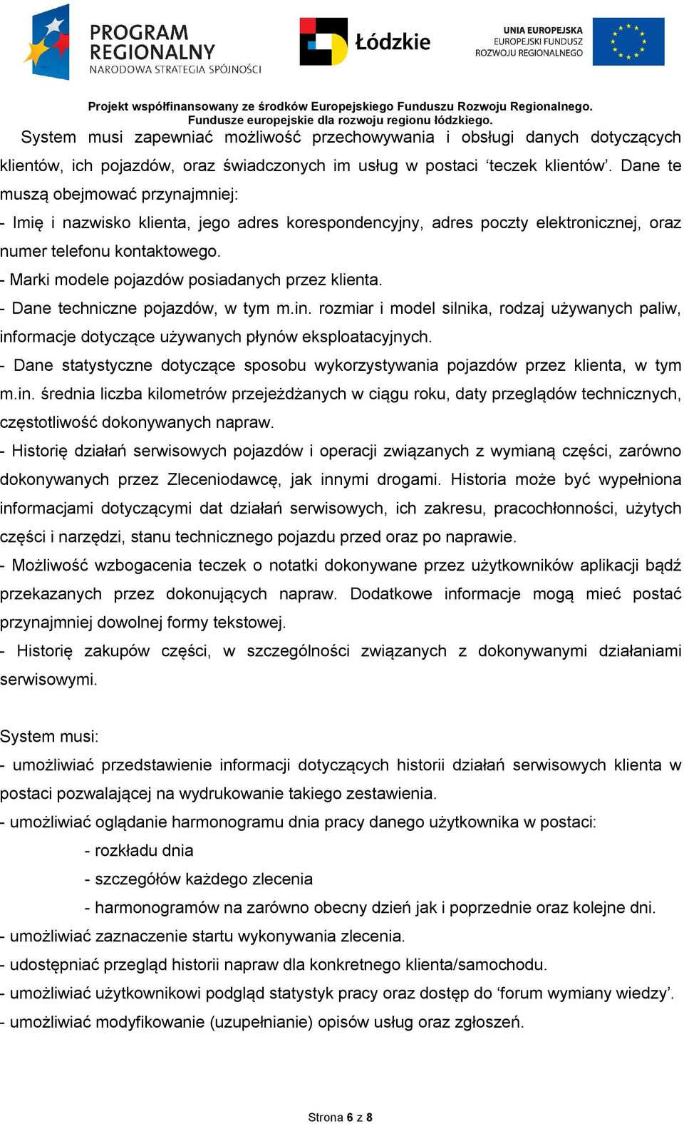 - Marki modele pojazdów posiadanych przez klienta. - Dane techniczne pojazdów, w tym m.in. rozmiar i model silnika, rodzaj używanych paliw, informacje dotyczące używanych płynów eksploatacyjnych.