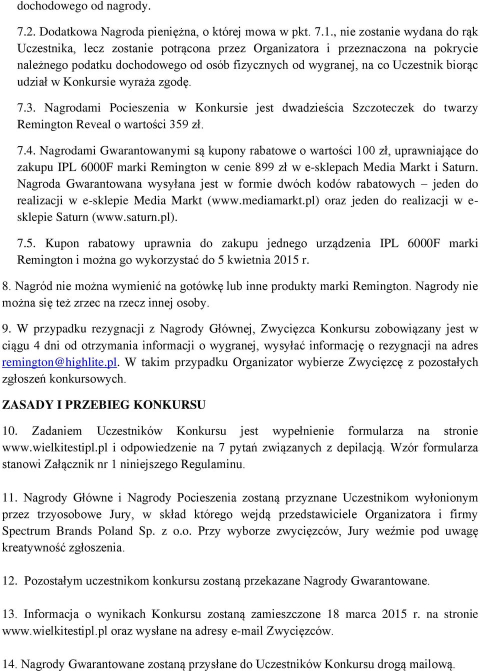 udział w Konkursie wyraża zgodę. 7.3. Nagrodami Pocieszenia w Konkursie jest dwadzieścia Szczoteczek do twarzy Remington Reveal o wartości 359 zł. 7.4.