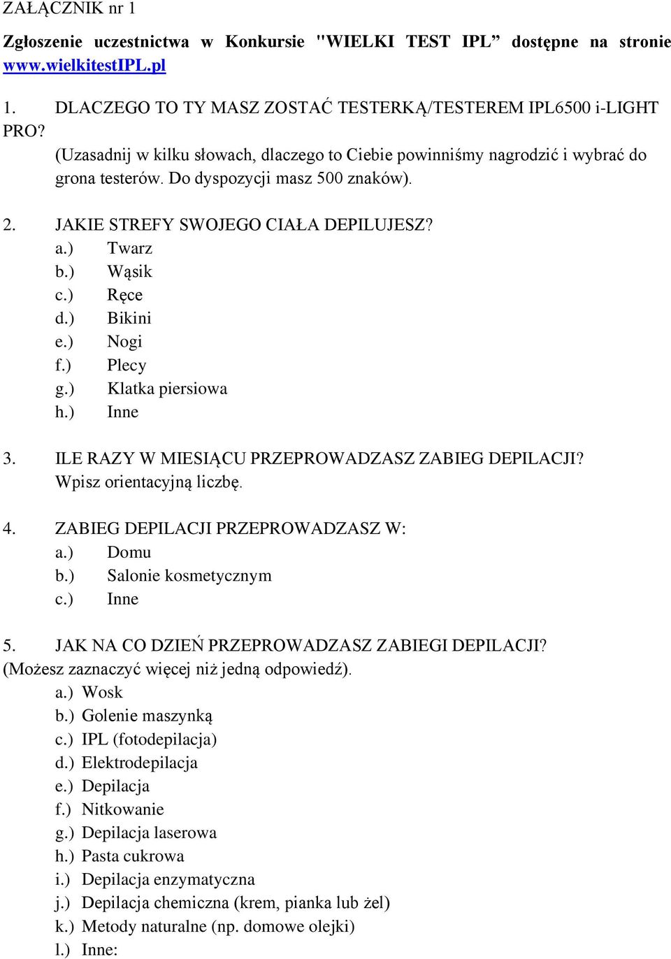 ) Ręce d.) Bikini e.) Nogi f.) Plecy g.) Klatka piersiowa h.) Inne 3. ILE RAZY W MIESIĄCU PRZEPROWADZASZ ZABIEG DEPILACJI? Wpisz orientacyjną liczbę. 4. ZABIEG DEPILACJI PRZEPROWADZASZ W: a.) Domu b.